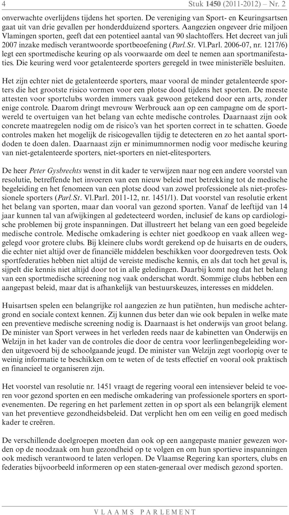 1217/6) legt een sportmedische keuring op als voorwaarde om deel te nemen aan sportmanifestaties. Die keuring werd voor getalenteerde sporters geregeld in twee ministeriële besluiten.