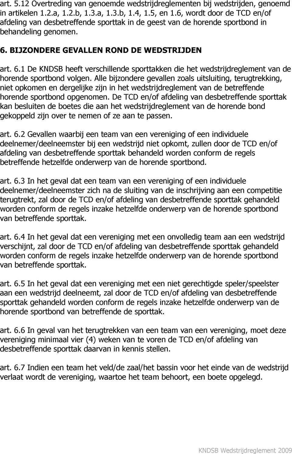 BIJZONDERE GEVALLEN ROND DE WEDSTRIJDEN art. 6.1 De KNDSB heeft verschillende sporttakken die het wedstrijdreglement van de horende sportbond volgen.