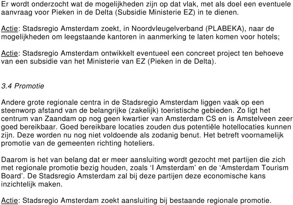 eventueel een concreet project ten behoeve van een subsidie van het Ministerie van EZ (Pieken in de Delta). 3.