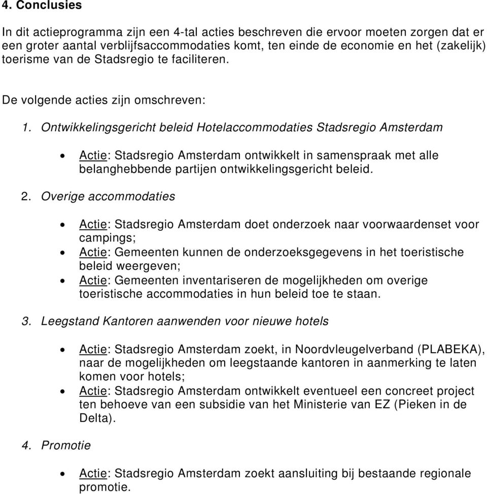 Ontwikkelingsgericht beleid Hotelaccommodaties Stadsregio Amsterdam Actie: Stadsregio Amsterdam ontwikkelt in samenspraak met alle belanghebbende partijen ontwikkelingsgericht beleid. 2.