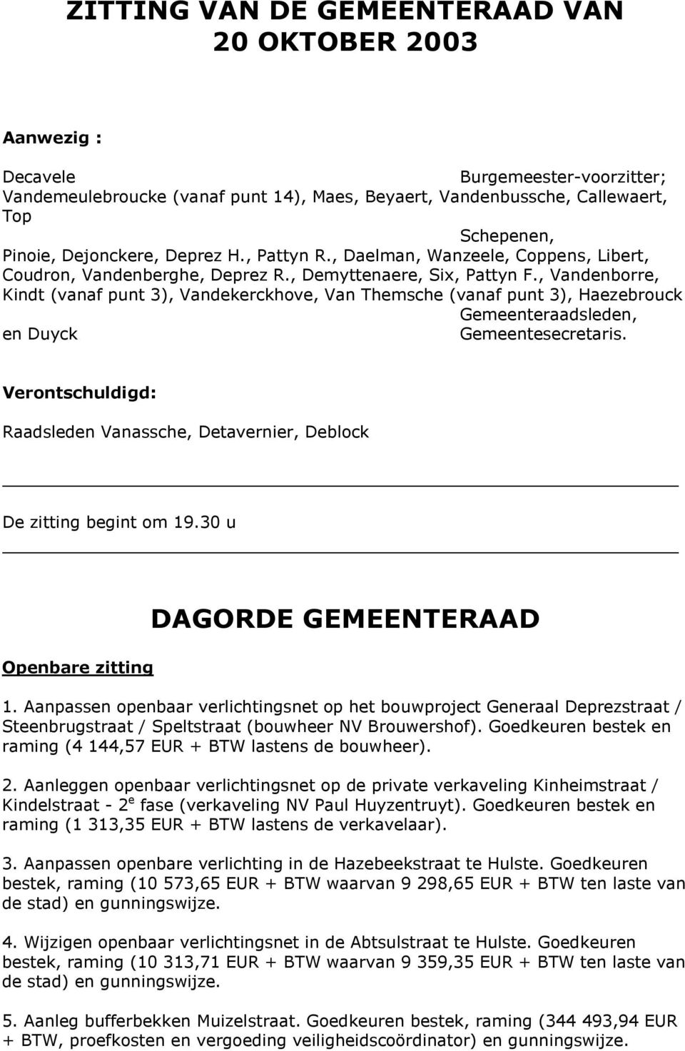 , Vandenborre, Kindt (vanaf punt 3), Vandekerckhove, Van Themsche (vanaf punt 3), Haezebrouck Gemeenteraadsleden, en Duyck Gemeentesecretaris.
