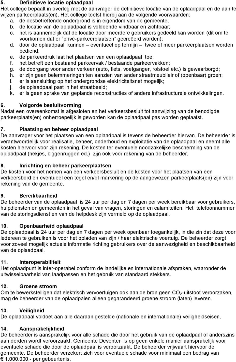 het is aannemelijk dat de locatie door meerdere gebruikers gedeeld kan worden (dit om te voorkomen dat er privé-parkeerplaatsen gecreëerd worden); d.