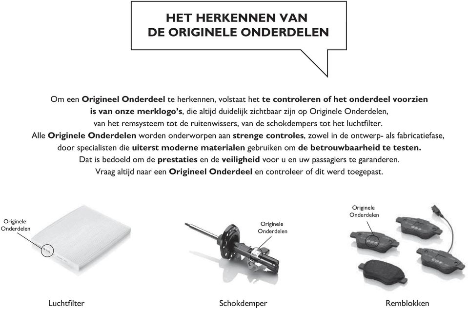 Alle Originele Onderdelen worden onderworpen aan strenge controles, zowel in de ontwerp- als fabricatiefase, door specialisten die uiterst moderne materialen gebruiken om de betrouwbaarheid te