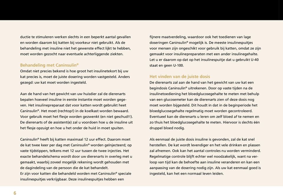 Behandeling met Caninsulin Omdat niet precies bekend is hoe groot het insulinetekort bij uw kat precies is, moet de juiste dosering worden vastgesteld. Anders gezegd: uw kat moet worden ingesteld.