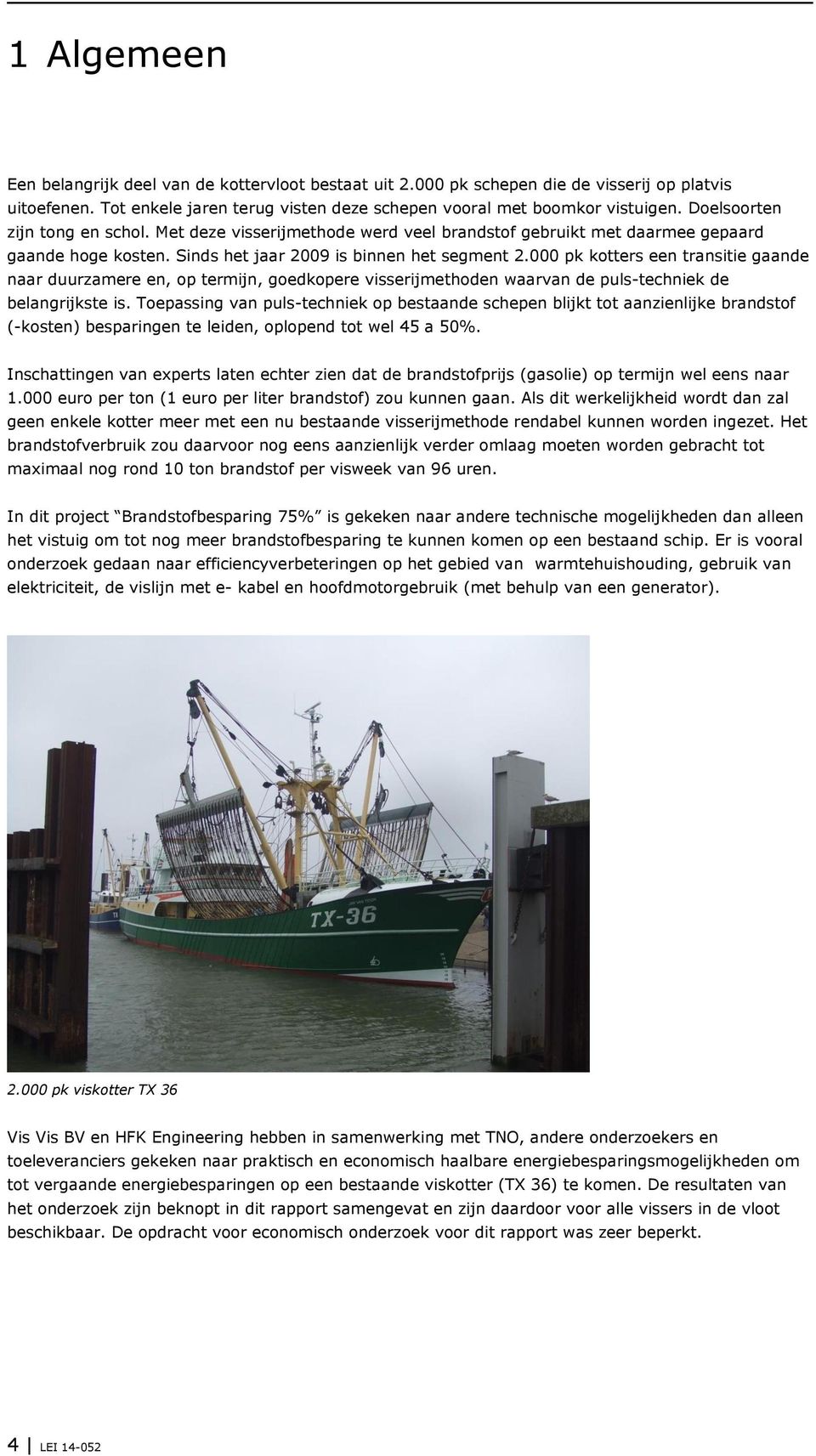 000 pk kotters een transitie gaande naar duurzamere en, op termijn, goedkopere visserijmethoden waarvan de puls-techniek de belangrijkste is.