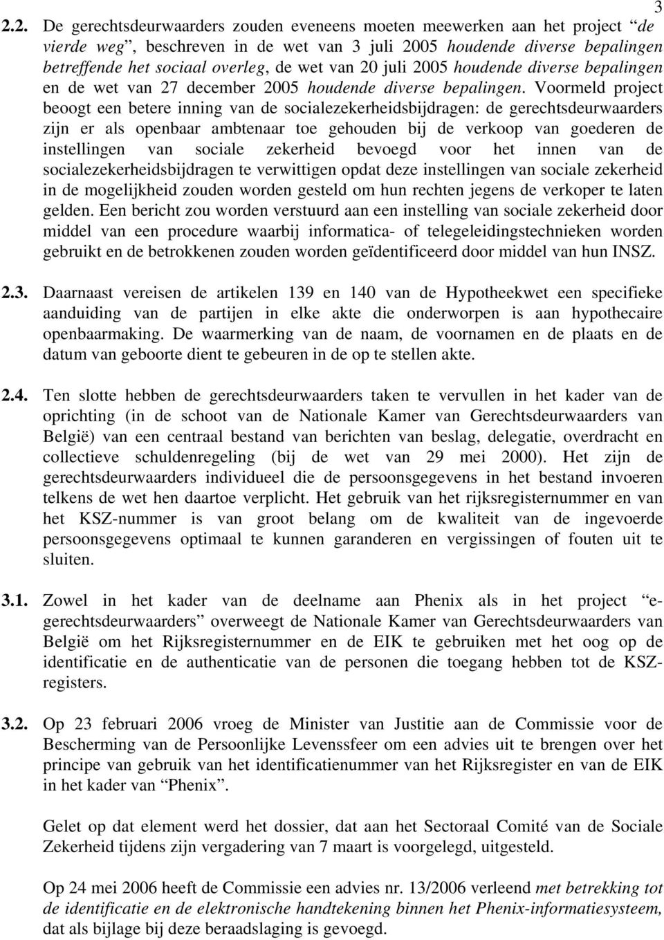 Voormeld project beoogt een betere inning van de socialezekerheidsbijdragen: de gerechtsdeurwaarders zijn er als openbaar ambtenaar toe gehouden bij de verkoop van goederen de instellingen van