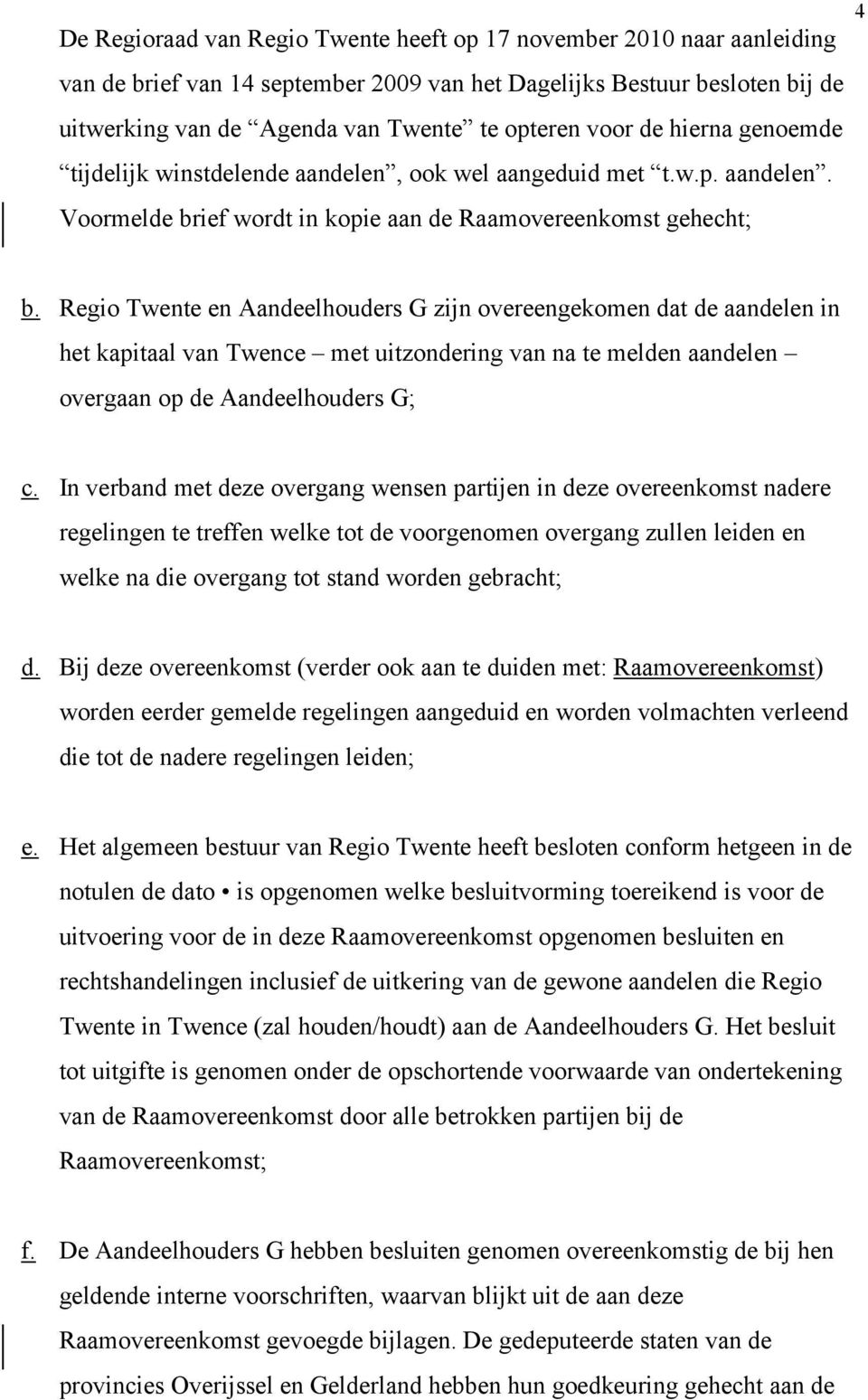 Regio Twente en Aandeelhouders G zijn overeengekomen dat de aandelen in het kapitaal van Twence met uitzondering van na te melden aandelen overgaan op de Aandeelhouders G; c.