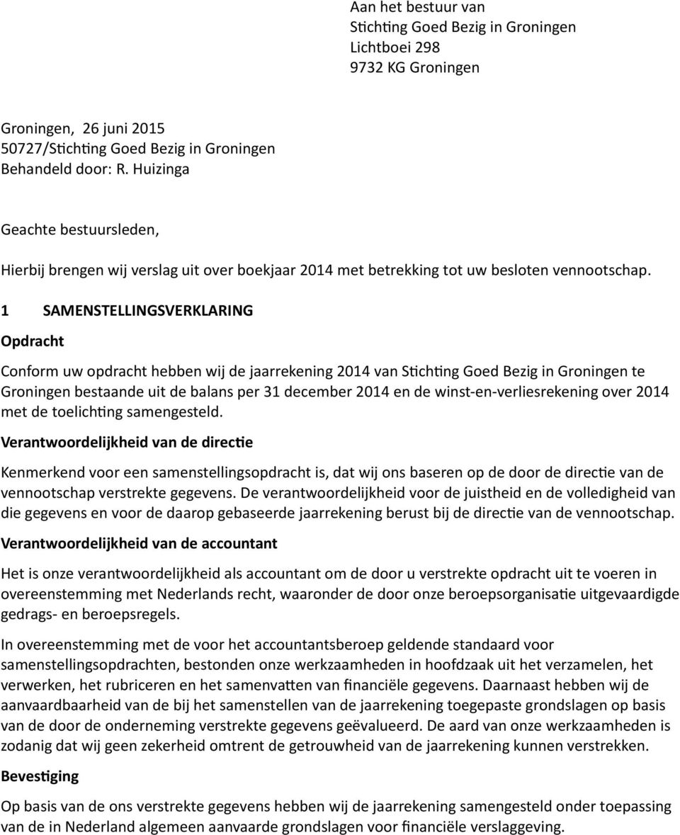 1 SAMENSTELLINGSVERKLARING Opdracht Conform uw opdracht hebben wij de jaarrekening 2014 van S ch ng Goed Bezig in Groningen te Groningen bestaande uit de balans per 31 december 2014 en de