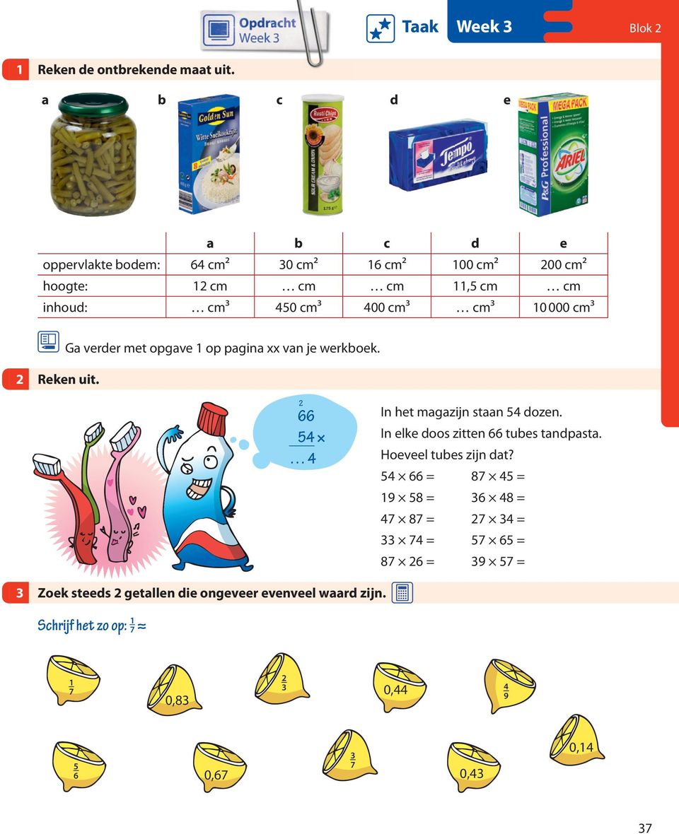 cm³ cm³ 0 000 cm³ Reken uit. G verder met opgve op pgin xx vn je werkboek. 66 In het mgzijn stn dozen.