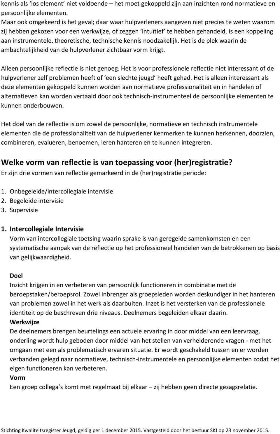 instrumentele, theoretische, technische kennis noodzakelijk. Het is de plek waarin de ambachtelijkheid van de hulpverlener zichtbaar vorm krijgt. Alleen persoonlijke reflectie is niet genoeg.