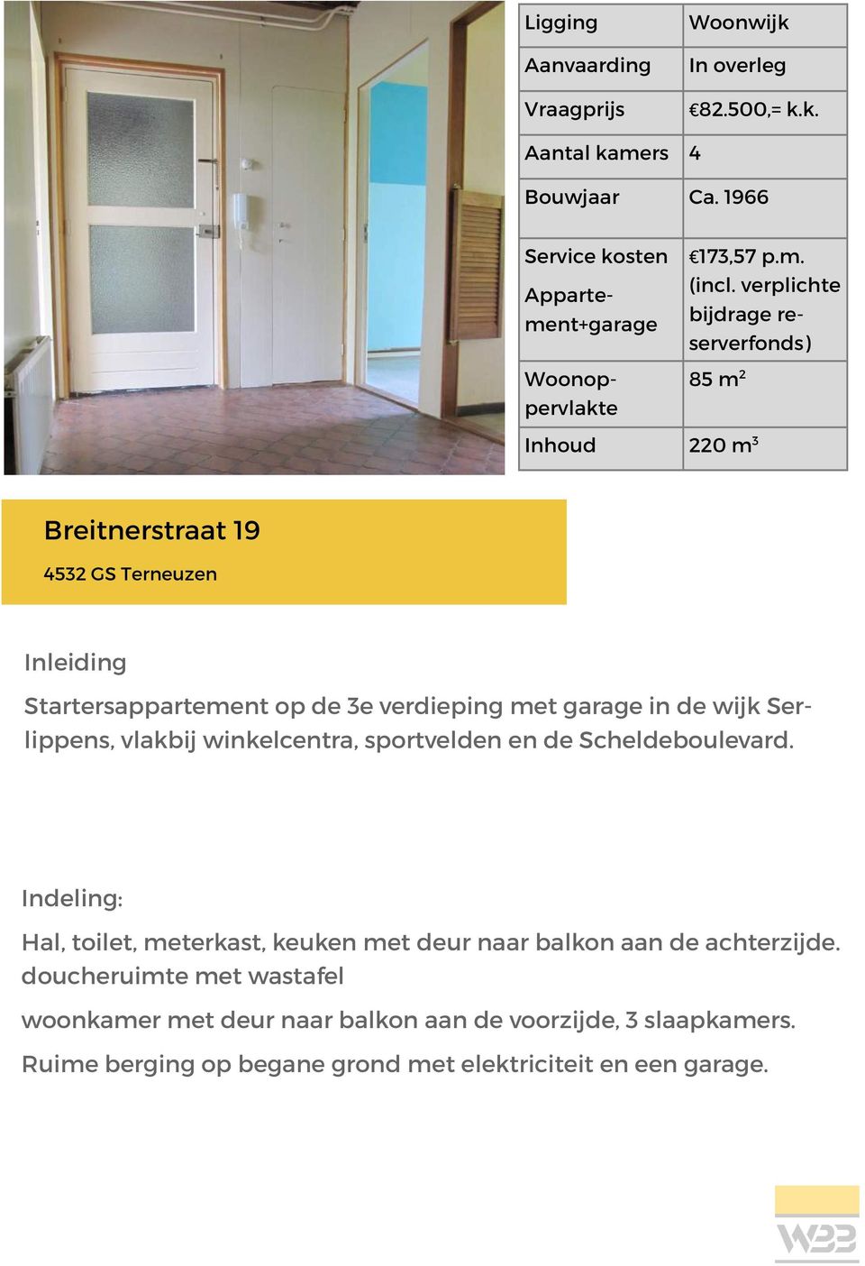 wijk Serlippens, vlakbij winkelcentra, sportvelden en de Scheldeboulevard. Indeling: Hal, toilet, meterkast, keuken met deur naar balkon aan de achterzijde.