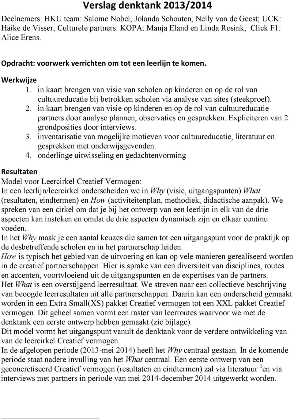 in kaart brengen van visie van scholen op kinderen en op de rol van cultuureducatie bij betrokken scholen via analyse van sites (steekproef). 2.