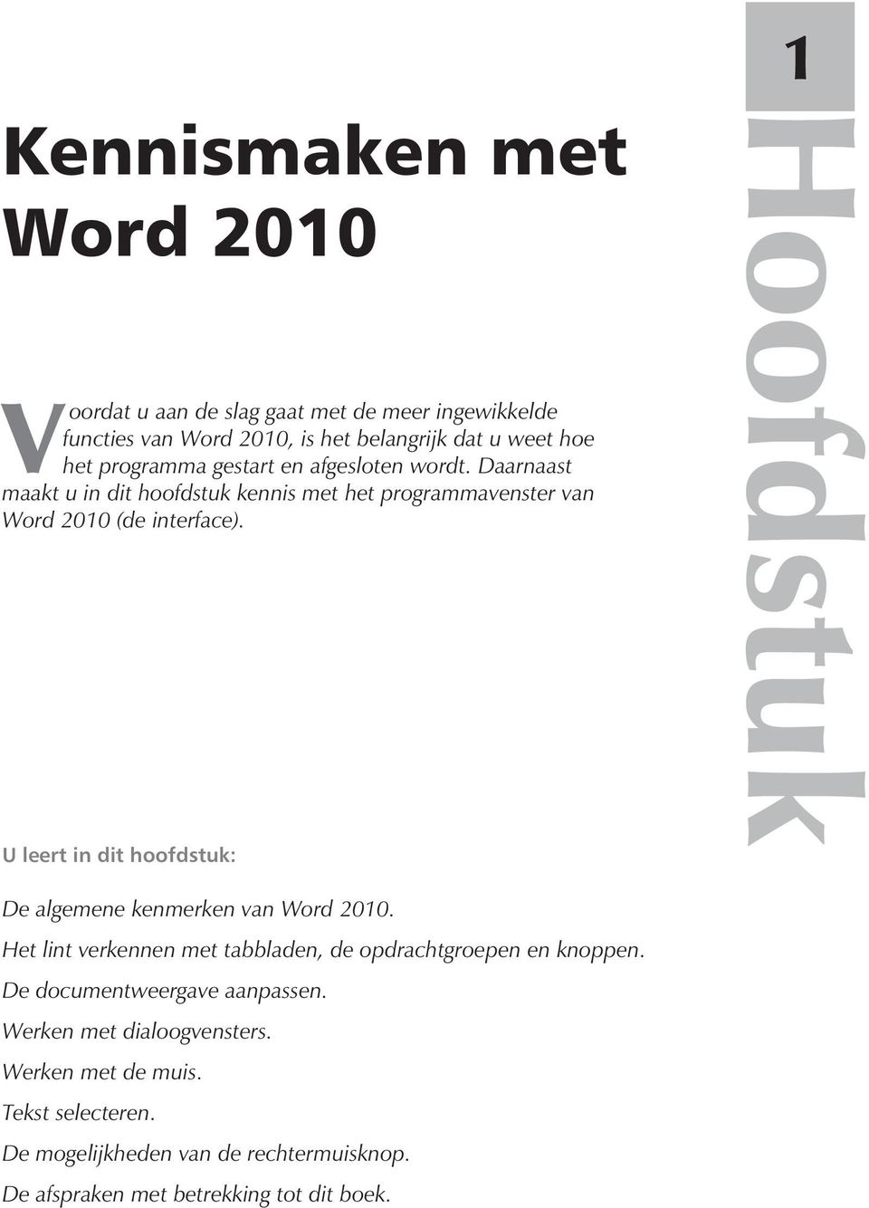 U leert in dit hoofdstuk: De algemene kenmerken van Word 2010. Het lint verkennen met tabbladen, de opdrachtgroepen en knoppen.