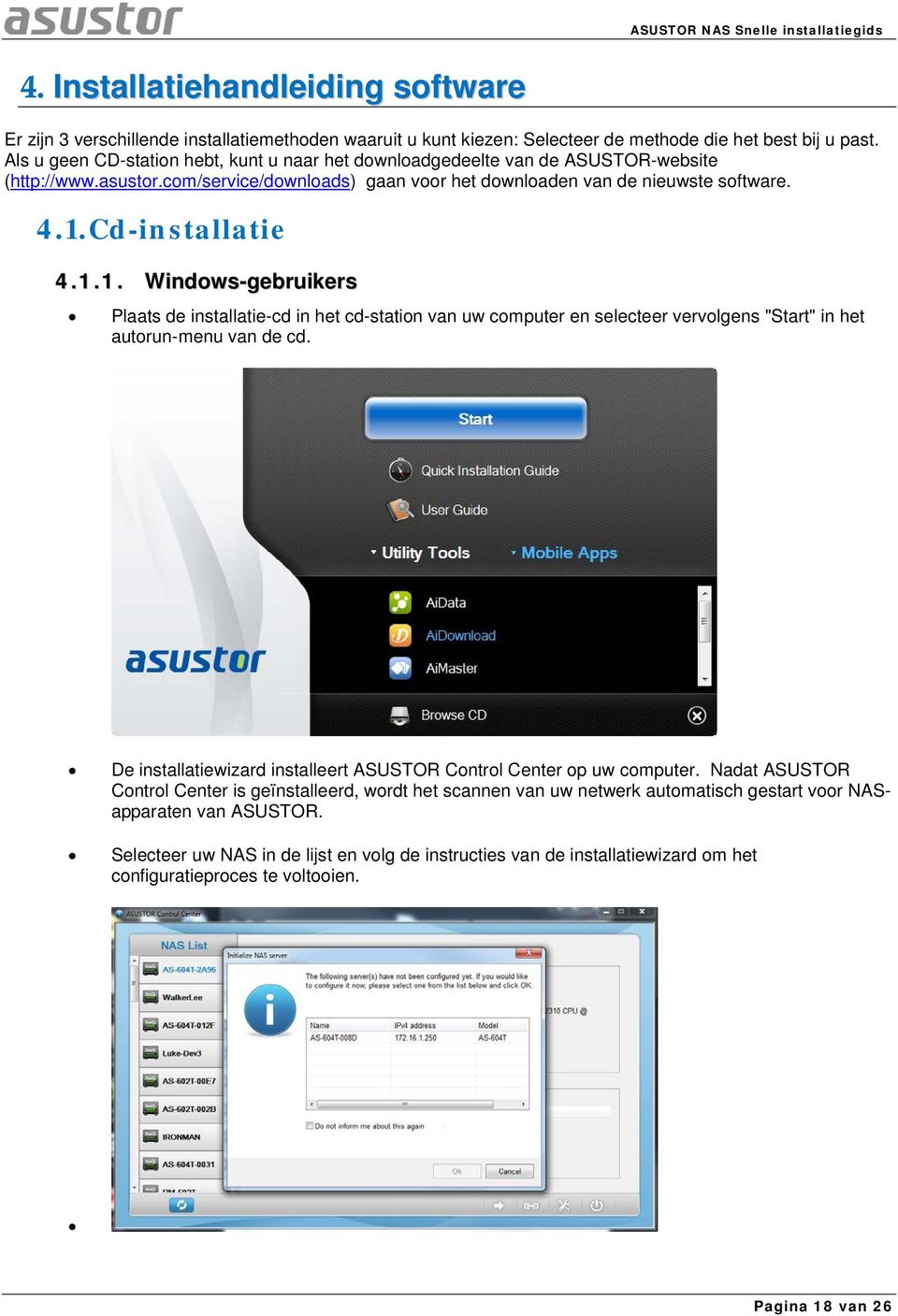 1.1. Windows-gebruikers Plaats de installatie-cd in het cd-station van uw computer en selecteer vervolgens "Start" in het autorun-menu van de cd.