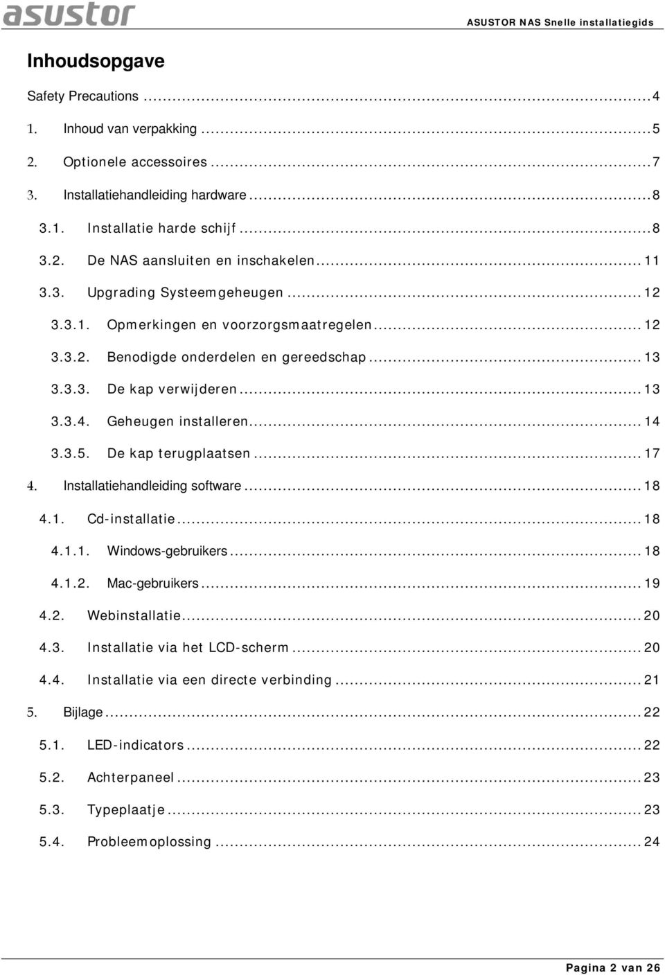 Geheugen installeren... 14 3.3.5. De kap terugplaatsen... 17 4. Installatiehandleiding software... 18 4.1. Cd-installatie... 18 4.1.1. Windows-gebruikers... 18 4.1.2. Mac-gebruikers... 19 4.2. Webinstallatie.