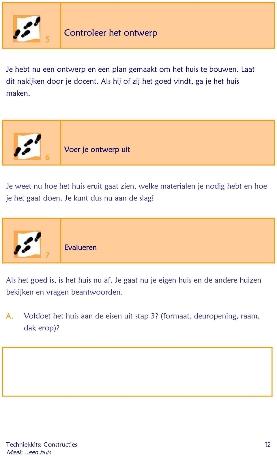 6 Voer je ontwerp uit Je weet nu hoe het huis eruit gaat zien, welke materialen je nodig hebt en hoe je het gaat doen.