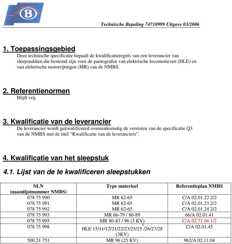 Kwalificatie van de leverancier De leverancier wordt gekwalificeerd overeenkomstig de vereisten van de specificatie Q3 van de NMBS met de titel Kwalificatie van de leveranciers. 4.