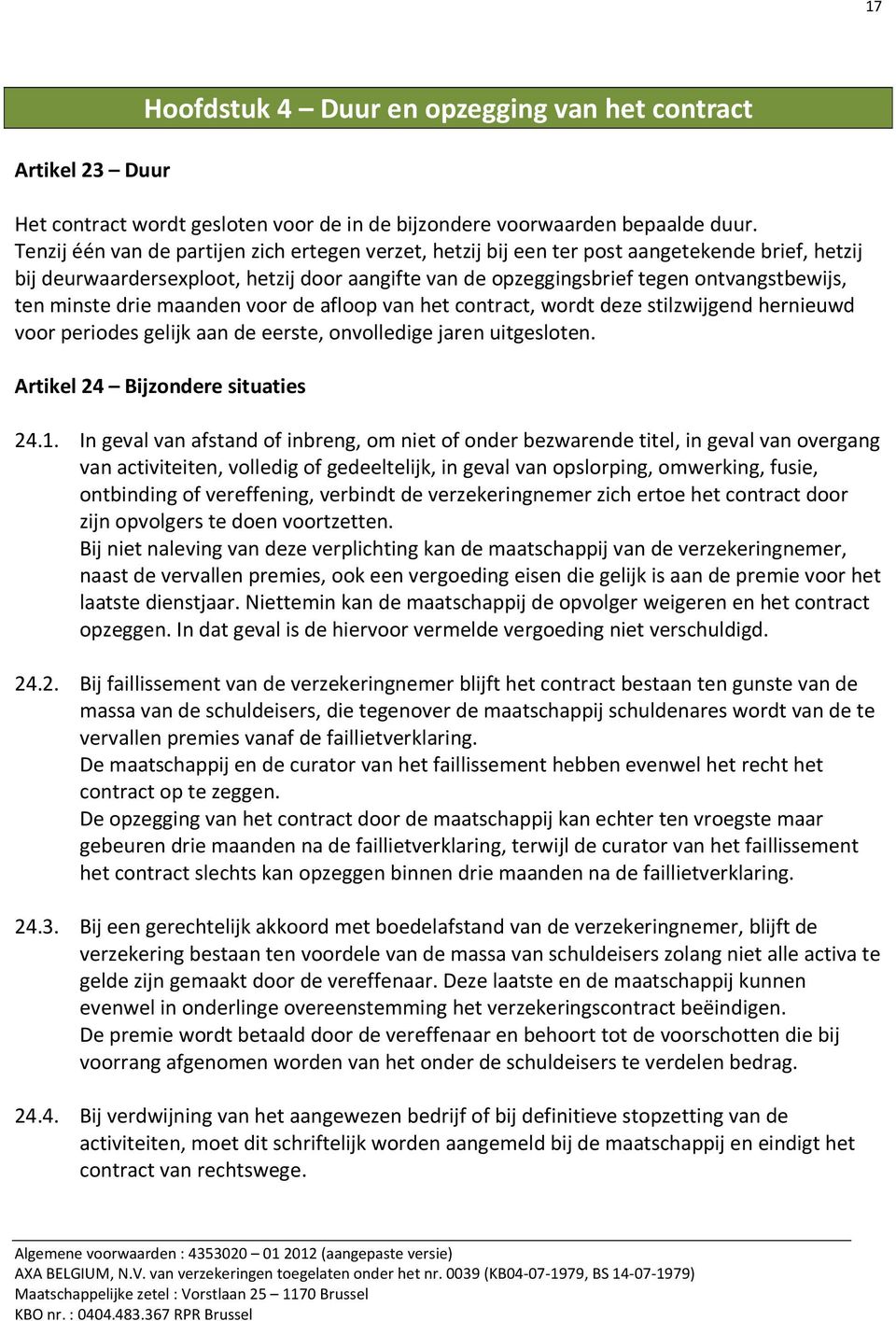 minste drie maanden voor de afloop van het contract, wordt deze stilzwijgend hernieuwd voor periodes gelijk aan de eerste, onvolledige jaren uitgesloten. Artikel 24 Bijzondere situaties 24.1.