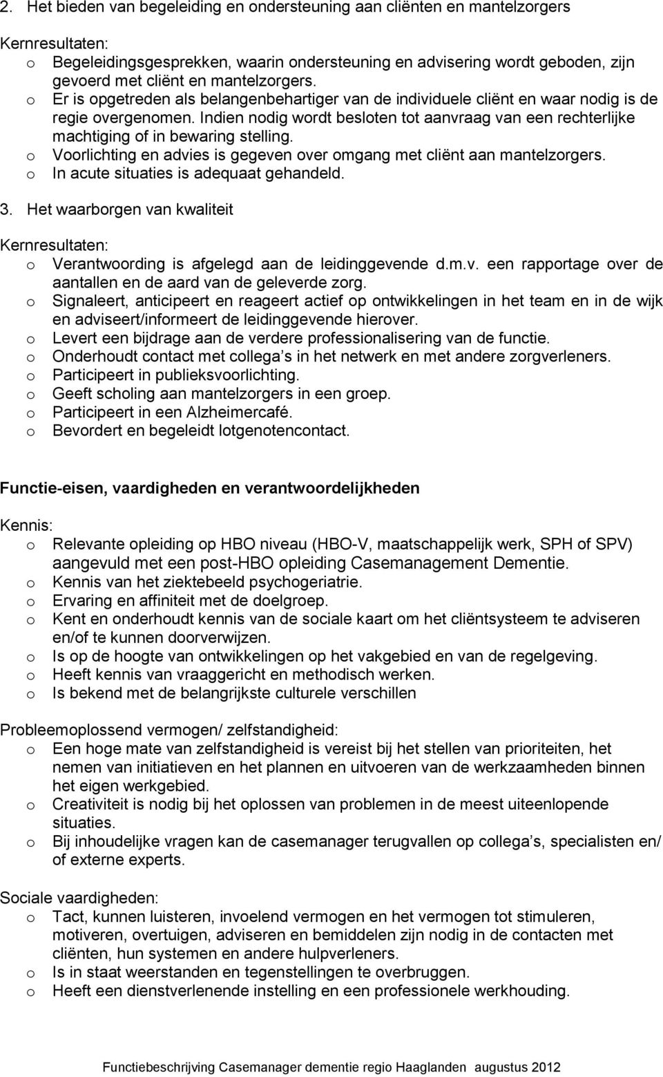 Indien nodig wordt besloten tot aanvraag van een rechterlijke machtiging of in bewaring stelling. o Voorlichting en advies is gegeven over omgang met cliënt aan mantelzorgers.