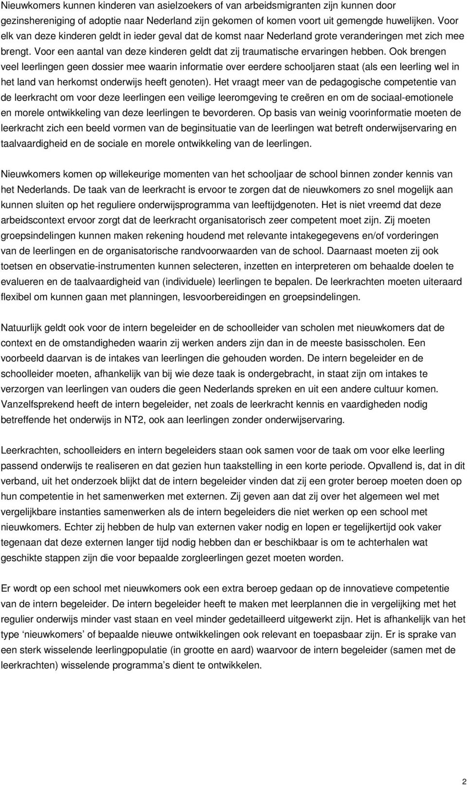 Ook brengen veel leerlingen geen dossier mee waarin informatie over eerdere schooljaren staat (als een leerling wel in het land van herkomst onderwijs heeft genoten).