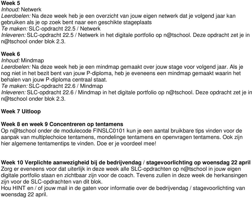 Week 6 Inhoud: Mindmap Leerdoelen: Na deze week heb je een mindmap gemaakt over jouw stage voor volgend jaar.