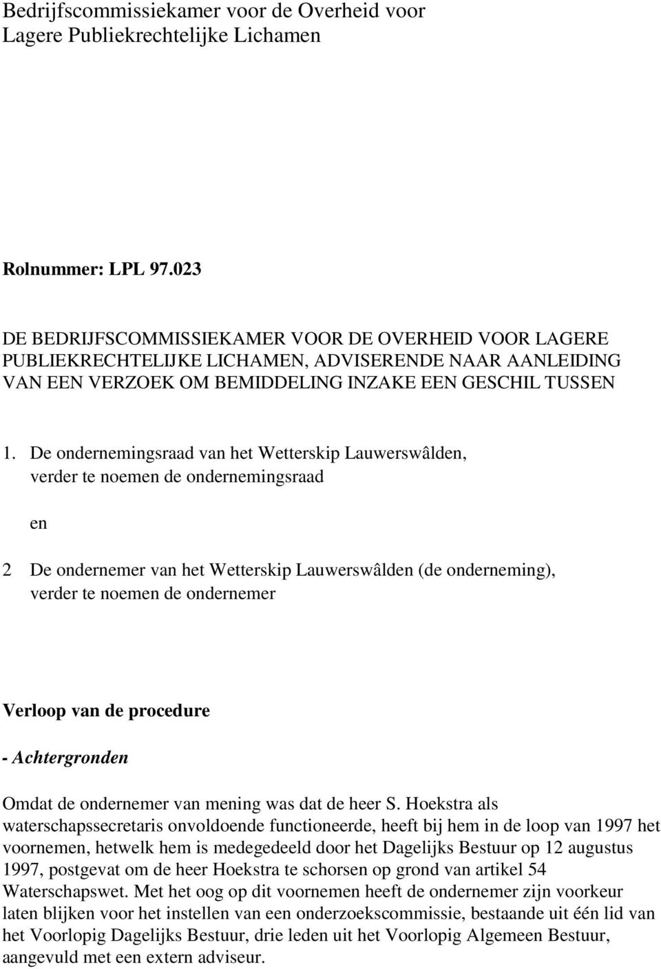 De ondernemingsraad van het Wetterskip Lauwerswâlden, verder te noemen de ondernemingsraad en 2 De ondernemer van het Wetterskip Lauwerswâlden (de onderneming), verder te noemen de ondernemer Verloop