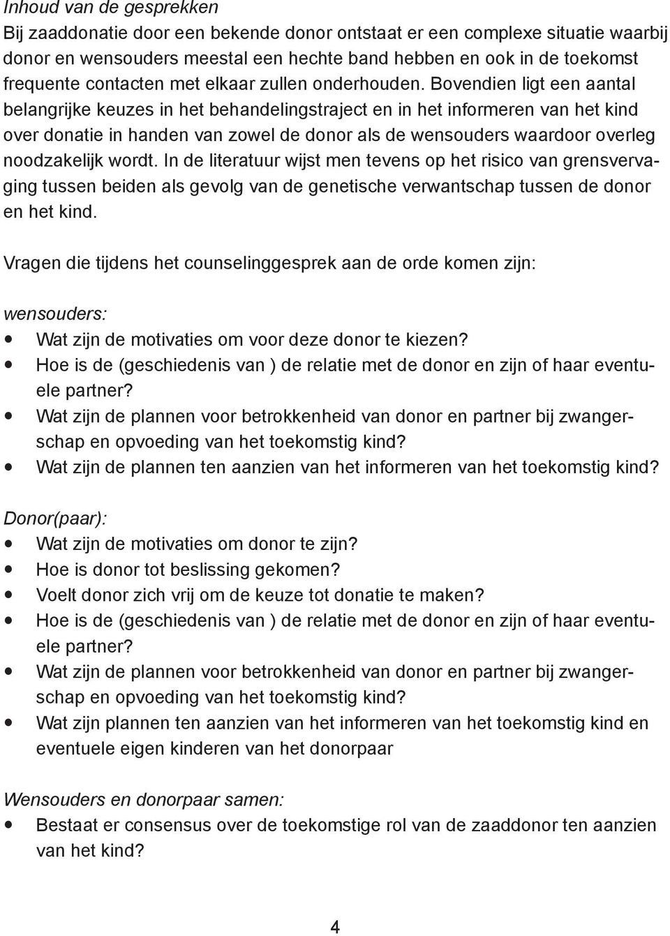 Bovendien ligt een aantal belangrijke keuzes in het behandelingstraject en in het informeren van het kind over donatie in handen van zowel de donor als de wensouders waardoor overleg noodzakelijk