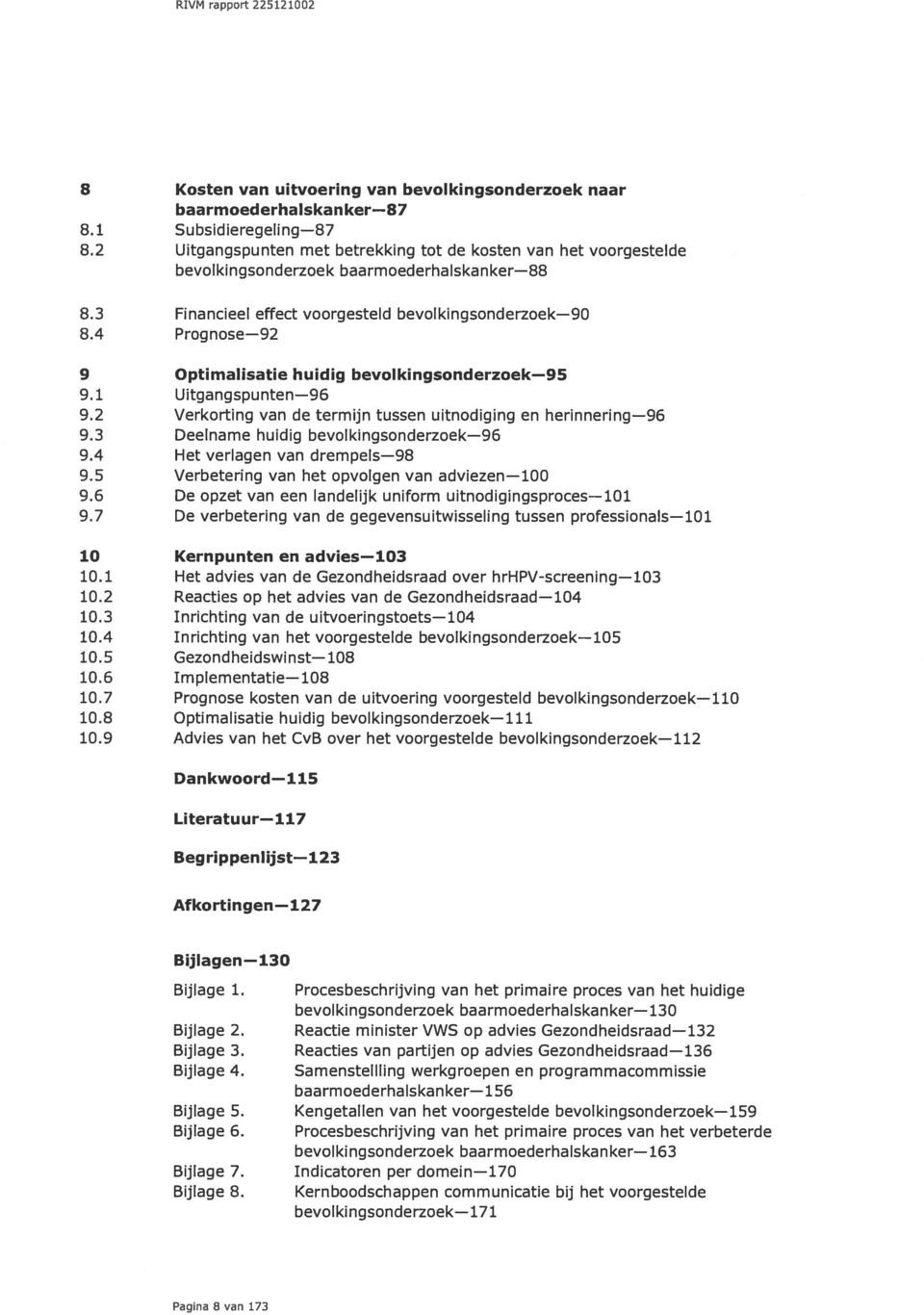 4 Prognose 92 9 Optimalisatie huidig bevolkingsonderzoek 95 9.1 Uitgangspunten 96 9.2 Verkorting van de termijn tussen uitnodiging en herinnering 96 9.3 Deelname huidig bevolkingsonderzoek 96 9.