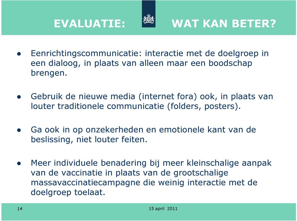 Gebruik de nieuwe media (internet fora) ook, in plaats van louter traditionele communicatie (folders, posters).