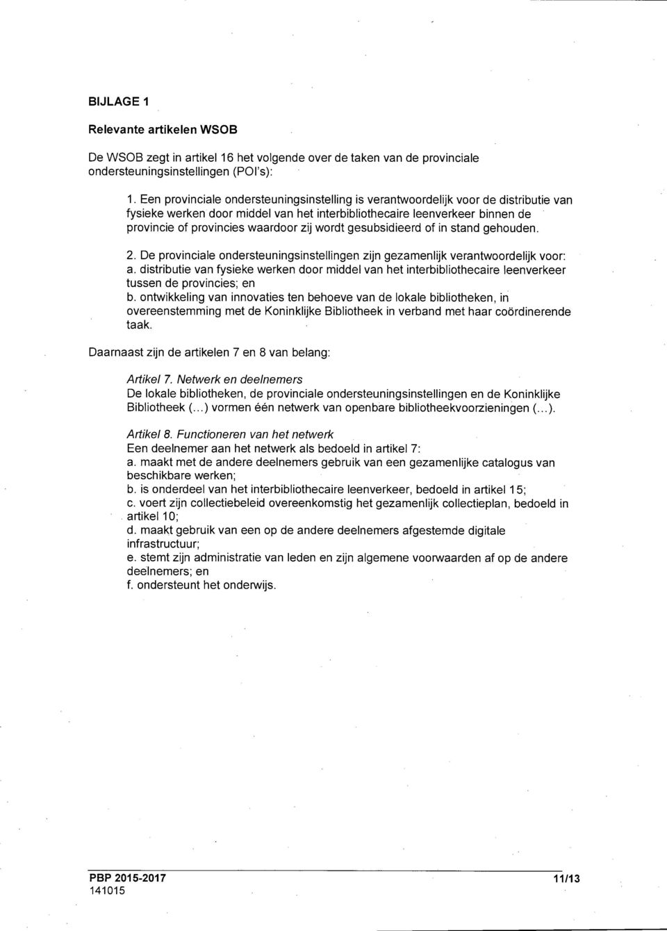 wordt gesubsidieerd of in stand gehouden. 2. De provinciale ondersteuningsinstellingen zijn gezamenlijk verantwoordelijk voor: a.