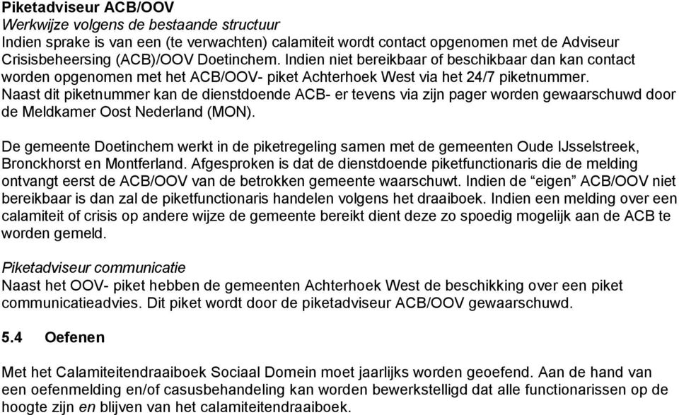 Naast dit piketnummer kan de dienstdoende ACB- er tevens via zijn pager worden gewaarschuwd door de Meldkamer Oost Nederland (MON).