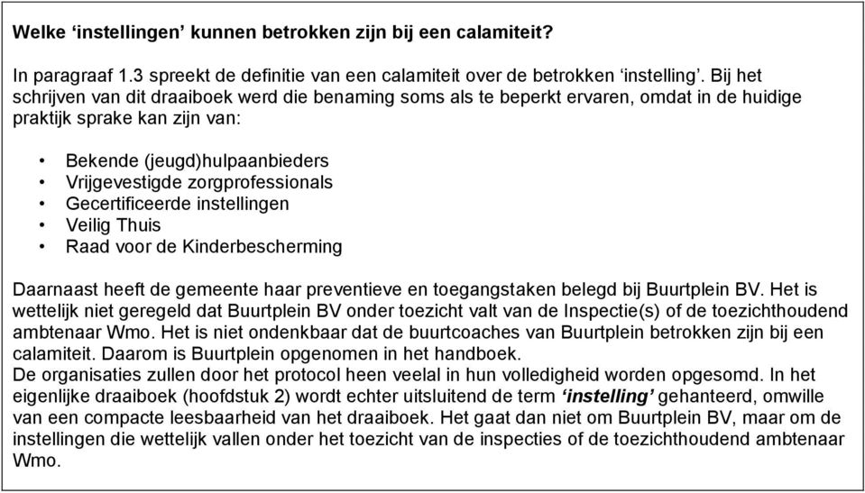 Gecertificeerde instellingen Veilig Thuis Raad voor de Kinderbescherming Daarnaast heeft de gemeente haar preventieve en toegangstaken belegd bij Buurtplein BV.