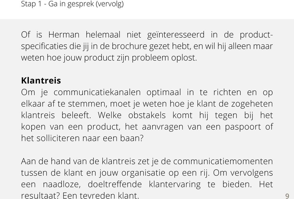 Klantreis Om je communicatiekanalen optimaal in te richten en op elkaar af te stemmen, moet je weten hoe je klant de zogeheten klantreis beleeft.