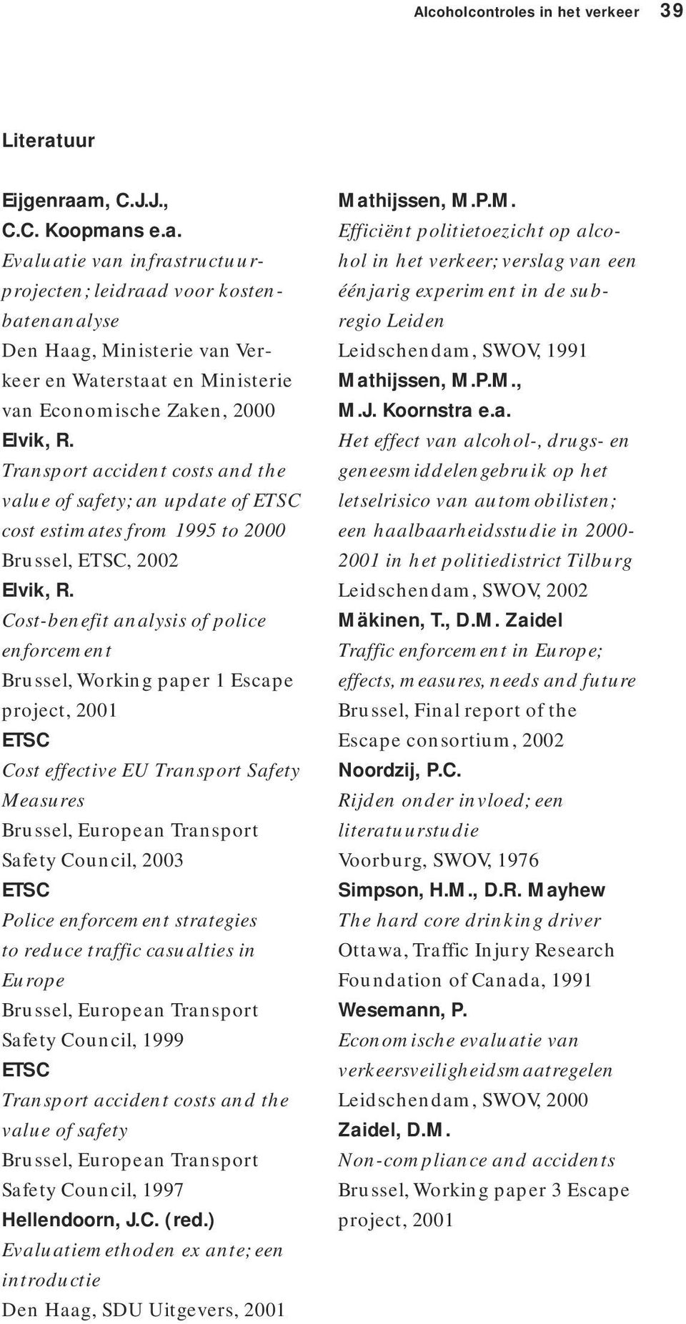 Transport accident costs and the value of safety; an update of ETSC cost estimates from 1995 to 2000 Brussel, ETSC, 2002 Elvik, R.