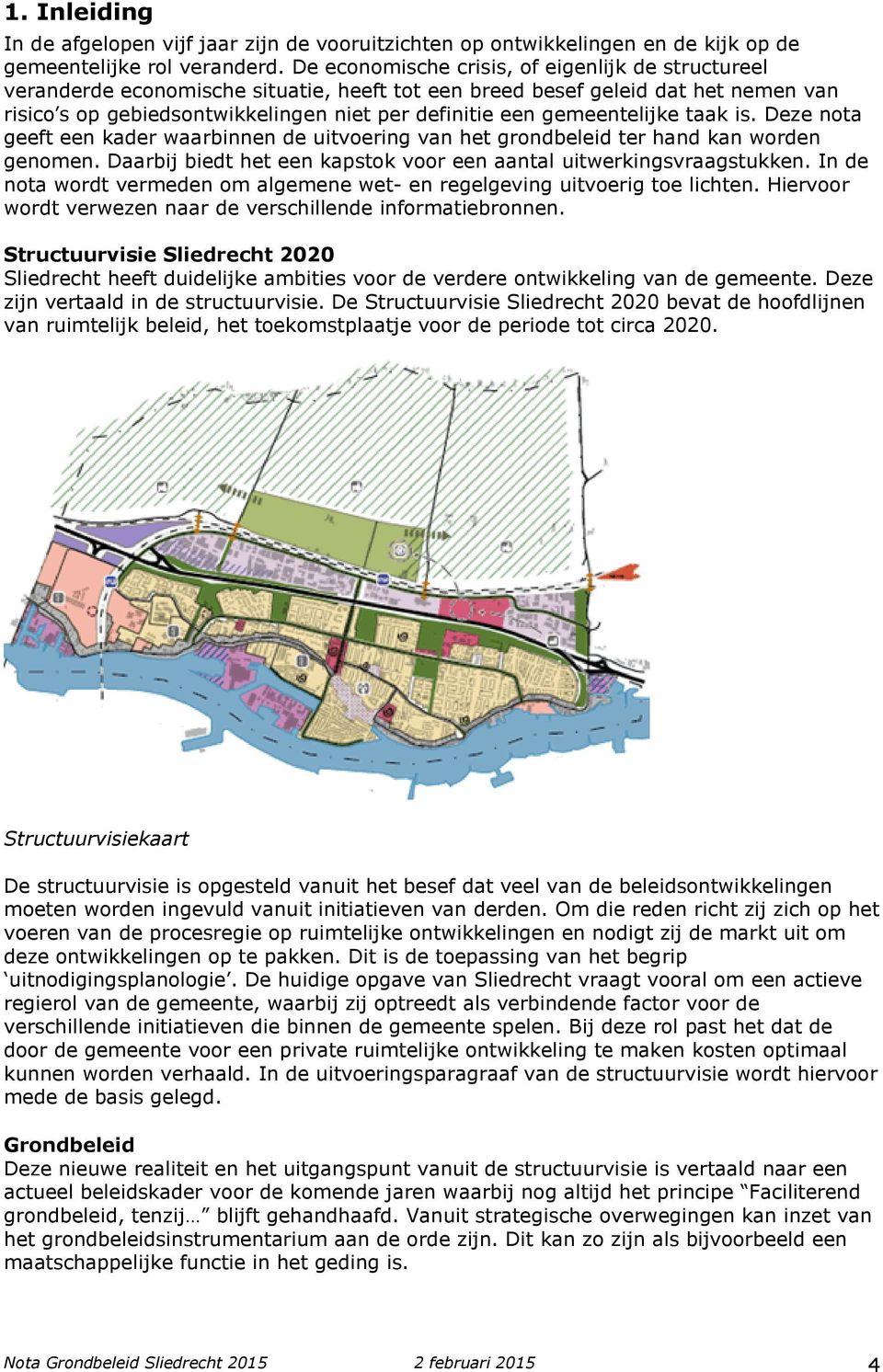 gemeentelijke taak is. Deze nota geeft een kader waarbinnen de uitvoering van het grondbeleid ter hand kan worden genomen. Daarbij biedt het een kapstok voor een aantal uitwerkingsvraagstukken.