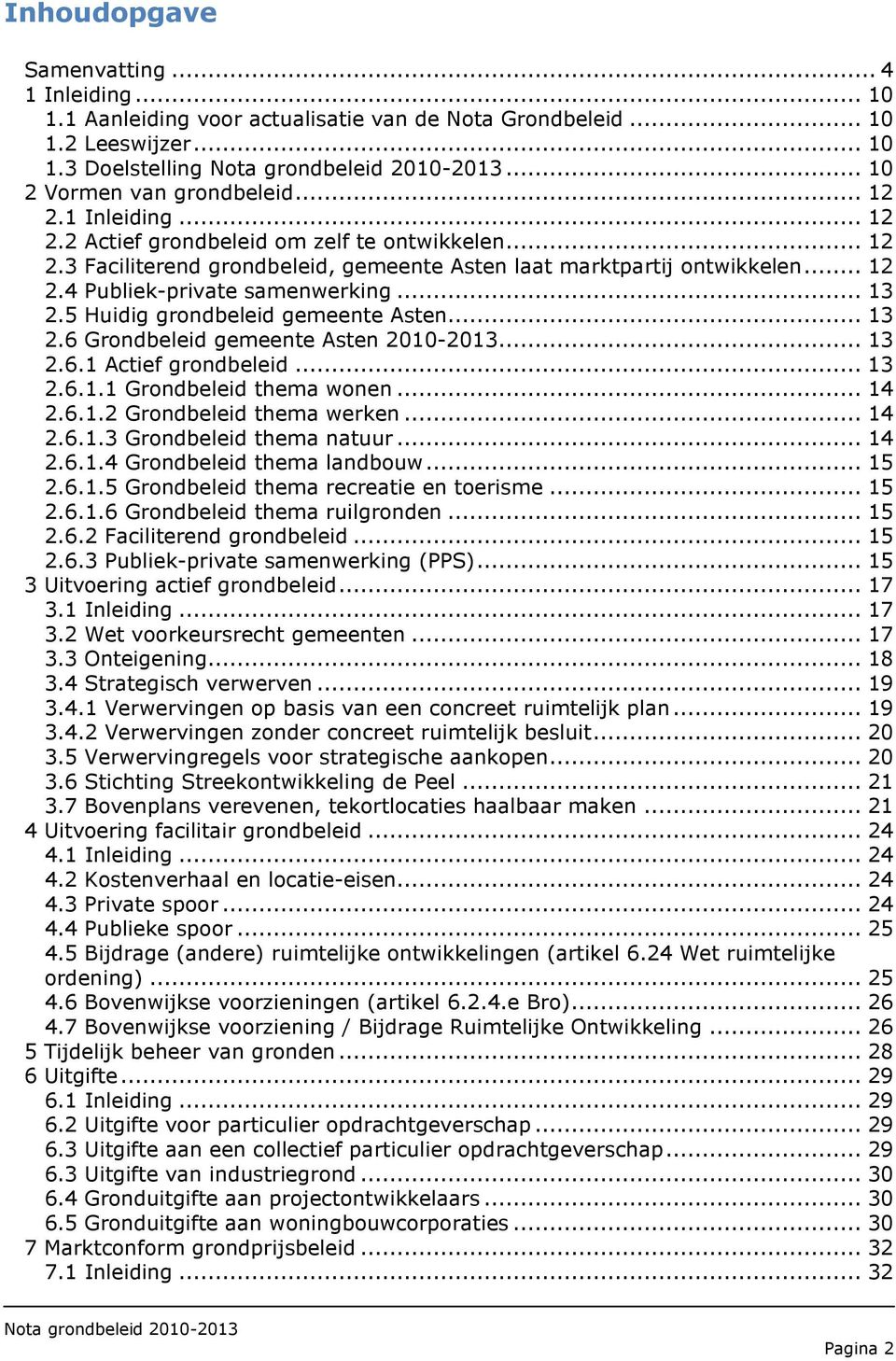 5 Huidig grondbeleid gemeente Asten... 13 2.6 Grondbeleid gemeente Asten 2010-2013... 13 2.6.1 Actief grondbeleid... 13 2.6.1.1 Grondbeleid thema wonen... 14 2.6.1.2 Grondbeleid thema werken... 14 2.6.1.3 Grondbeleid thema natuur.