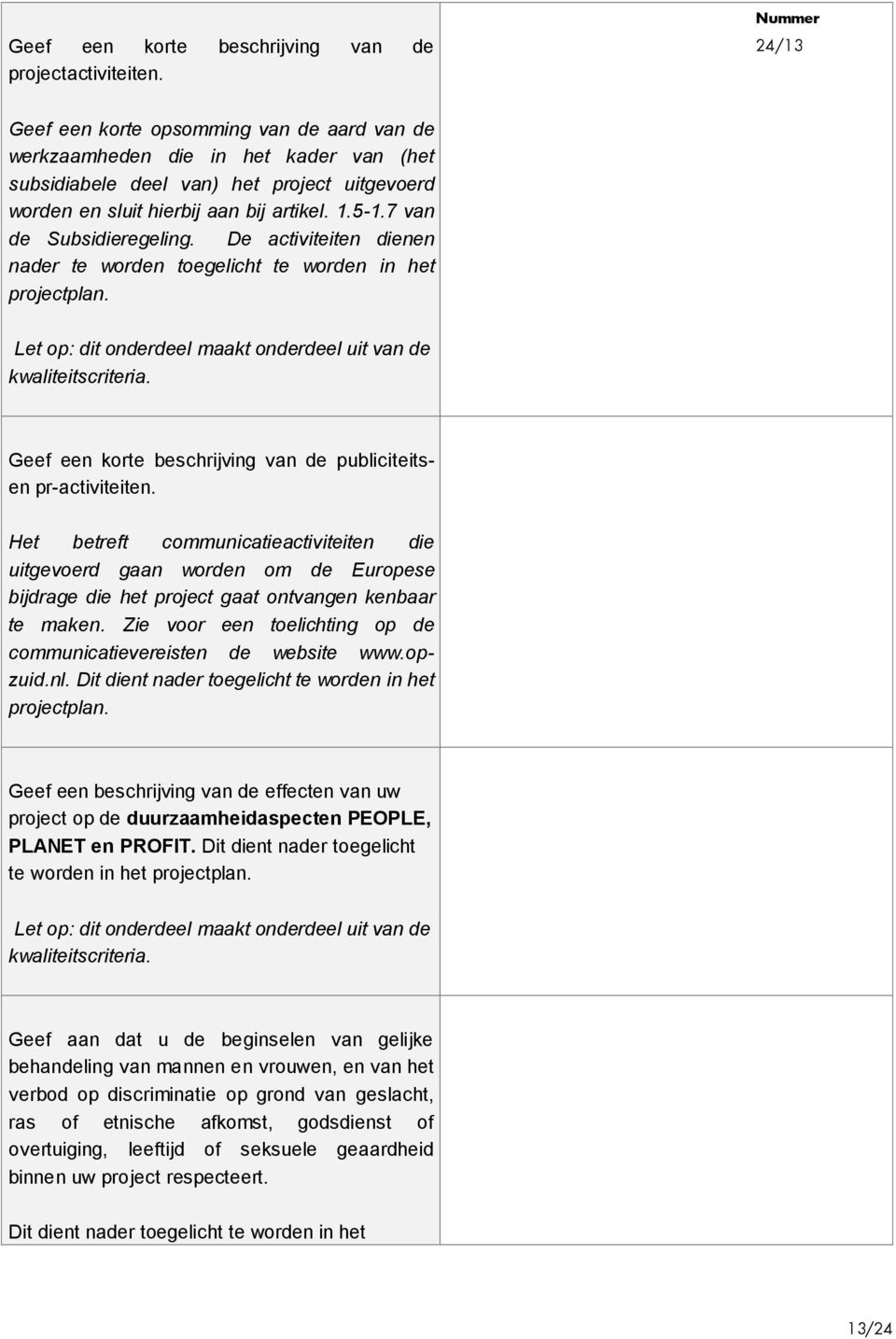 7 van de Subsidieregeling. De activiteiten dienen nader te worden toegelicht te worden in het projectplan. Let op: dit onderdeel maakt onderdeel uit van de kwaliteitscriteria.