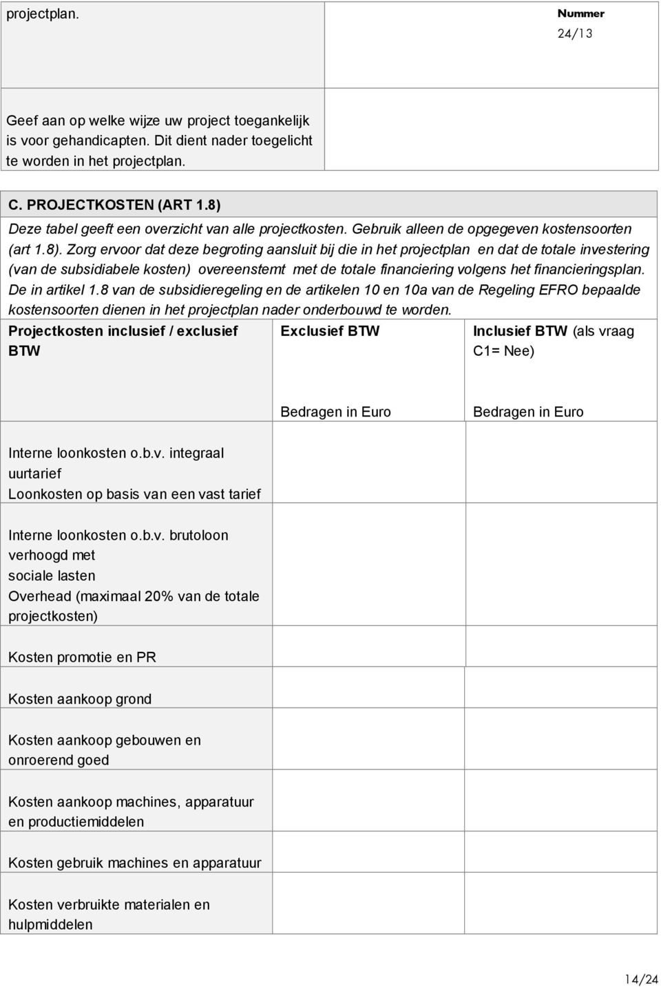 De in artikel 1.8 van de subsidieregeling en de artikelen 10 en 10a van de Regeling EFRO bepaalde kostensoorten dienen in het projectplan nader onderbouwd te worden.