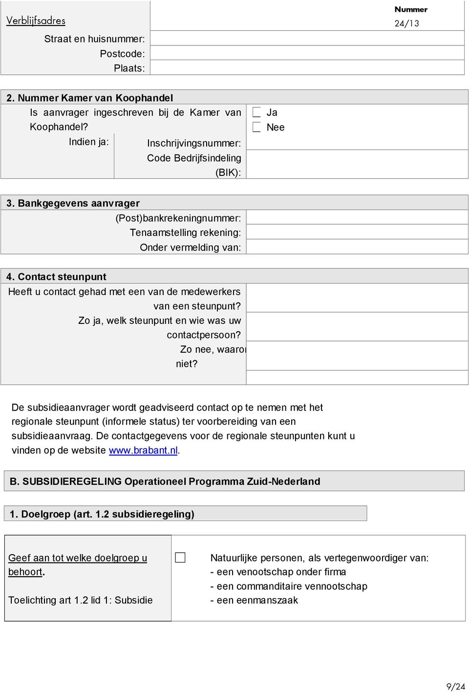 Contact steunpunt Heeft u contact gehad met een van de medewerkers van een steunpunt? Zo ja, welk steunpunt en wie was uw contactpersoon? Zo nee, waarom niet?