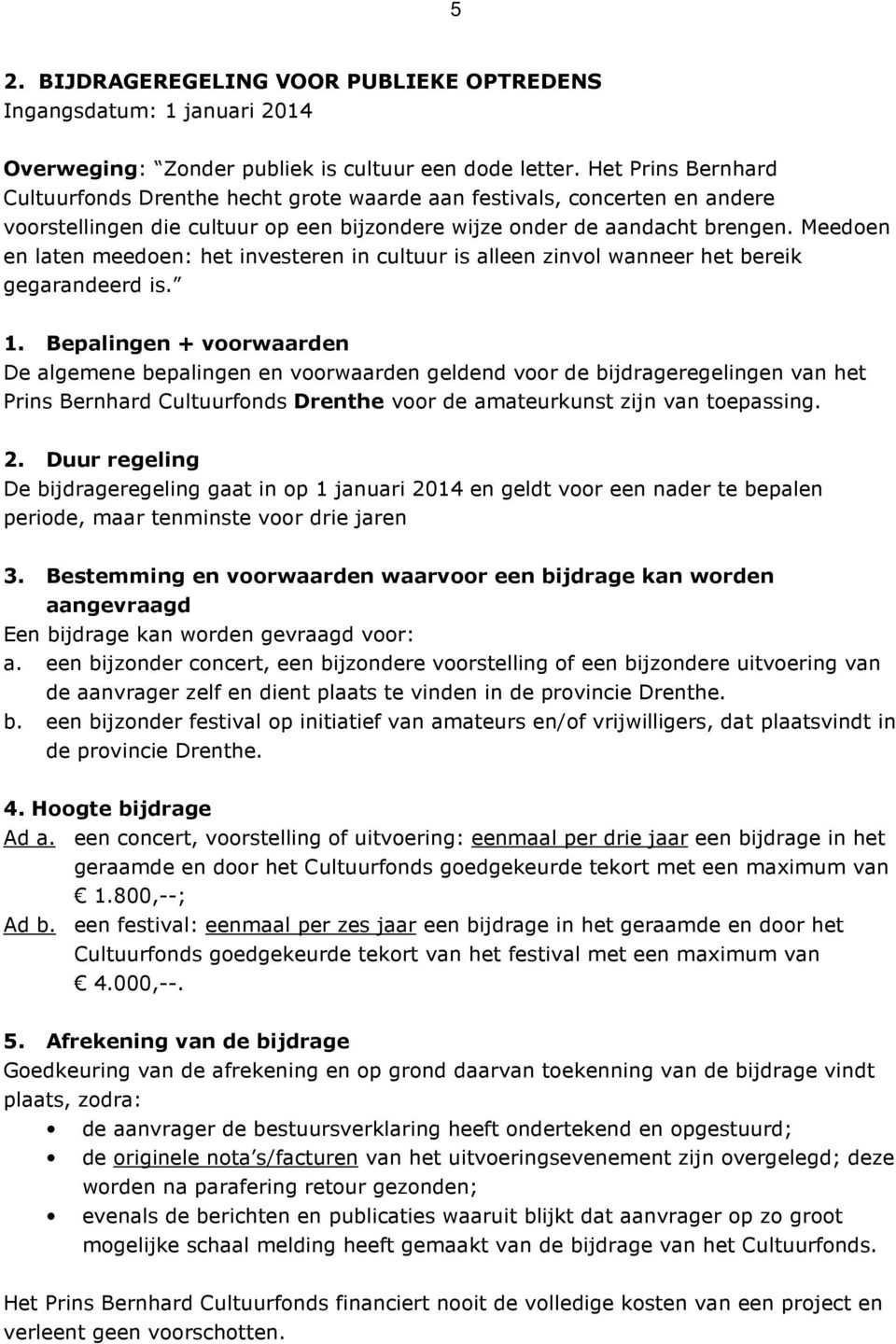 Meedoen en laten meedoen: het investeren in cultuur is alleen zinvol wanneer het bereik gegarandeerd is. 1.