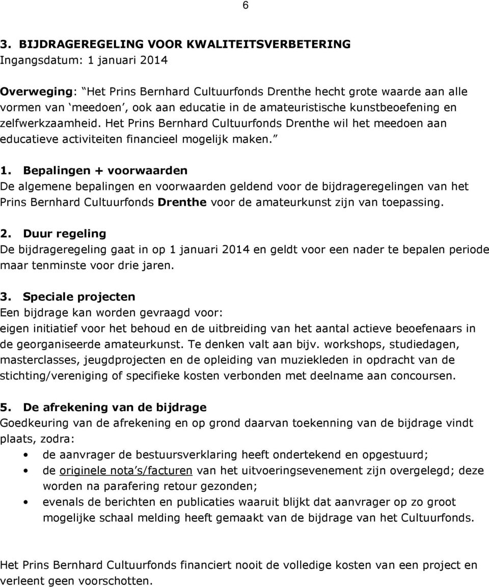 Bepalingen + voorwaarden De algemene bepalingen en voorwaarden geldend voor de bijdrageregelingen van het Prins Bernhard Cultuurfonds Drenthe voor de amateurkunst zijn van toepassing. 2.