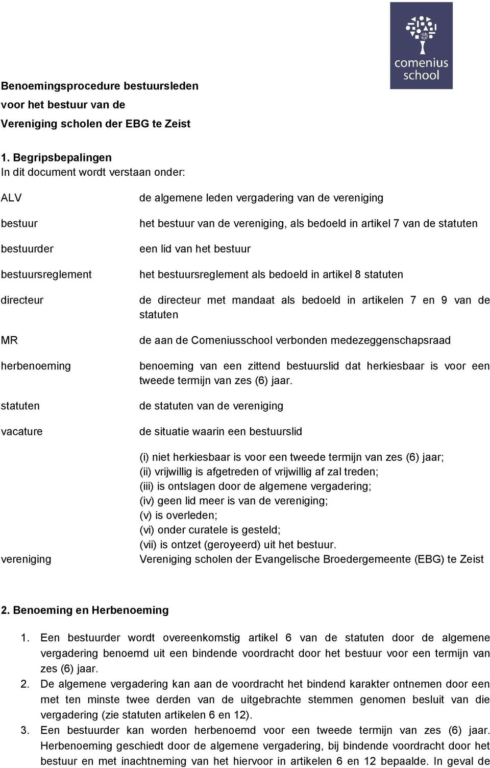 het bestuur van de vereniging, als bedoeld in artikel 7 van de statuten een lid van het bestuur het bestuursreglement als bedoeld in artikel 8 statuten de directeur met mandaat als bedoeld in