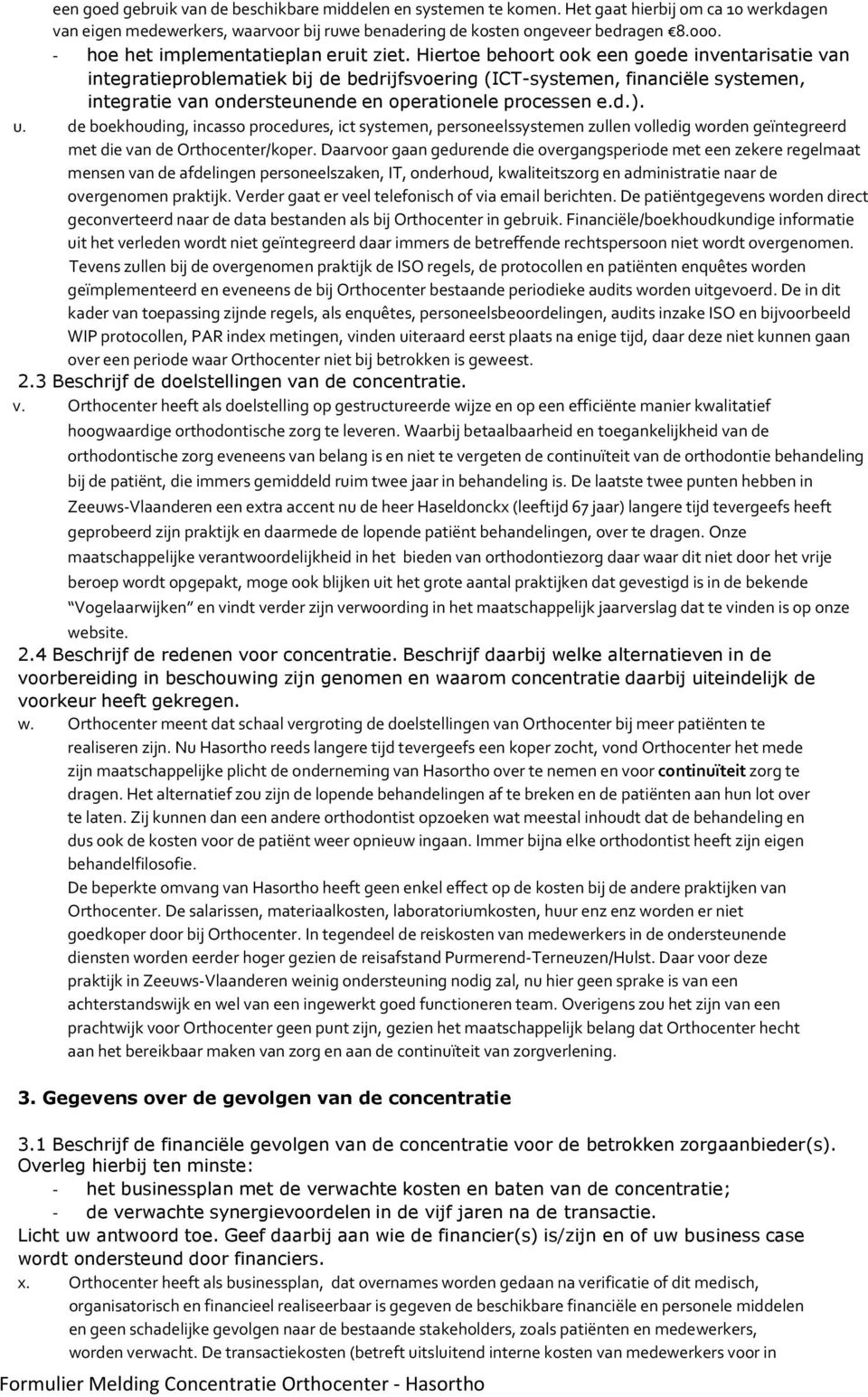 Hiertoe behoort ook een goede inventarisatie van integratieproblematiek bij de bedrijfsvoering (ICT-systemen, financiële systemen, integratie van ondersteunende en operationele processen e.d.). u.