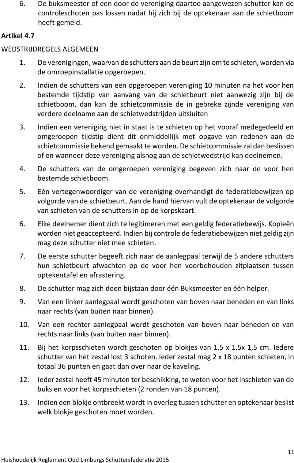 Indien de schutters van een opgeroepen vereniging 10 minuten na het voor hen bestemde tijdstip van aanvang van de schietbeurt niet aanwezig zijn bij de schietboom, dan kan de schietcommissie de in