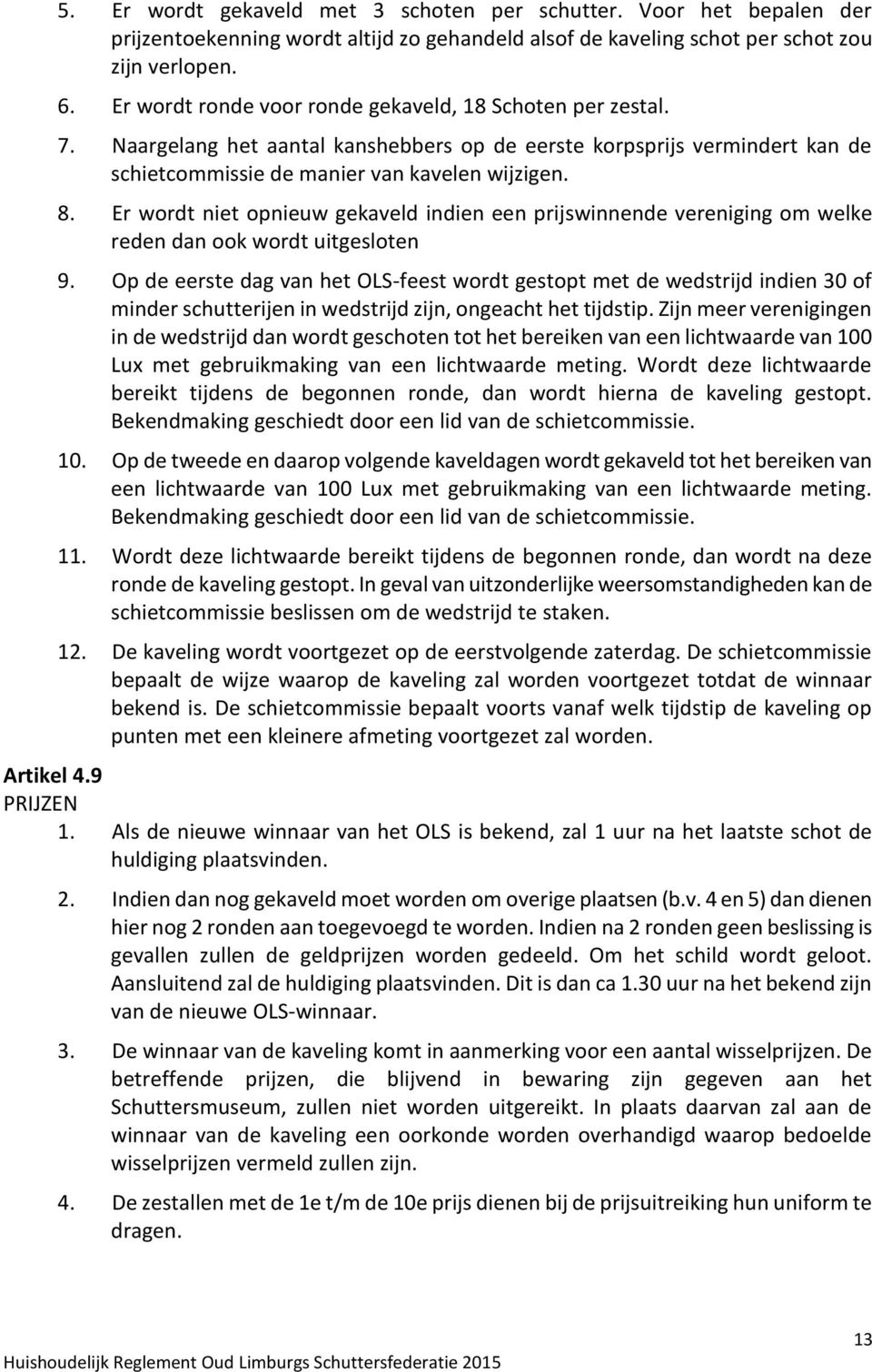 Er wordt niet opnieuw gekaveld indien een prijswinnende vereniging om welke reden dan ook wordt uitgesloten 9.