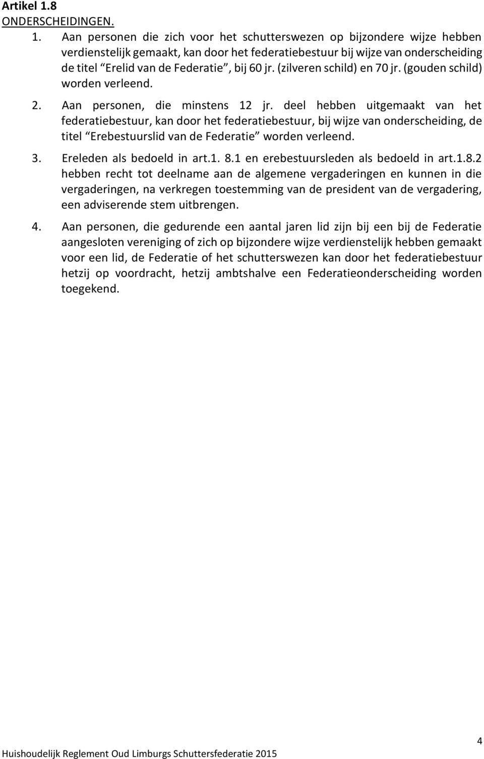 Aan personen die zich voor het schutterswezen op bijzondere wijze hebben verdienstelijk gemaakt, kan door het federatiebestuur bij wijze van onderscheiding de titel Erelid van de Federatie, bij 60 jr.