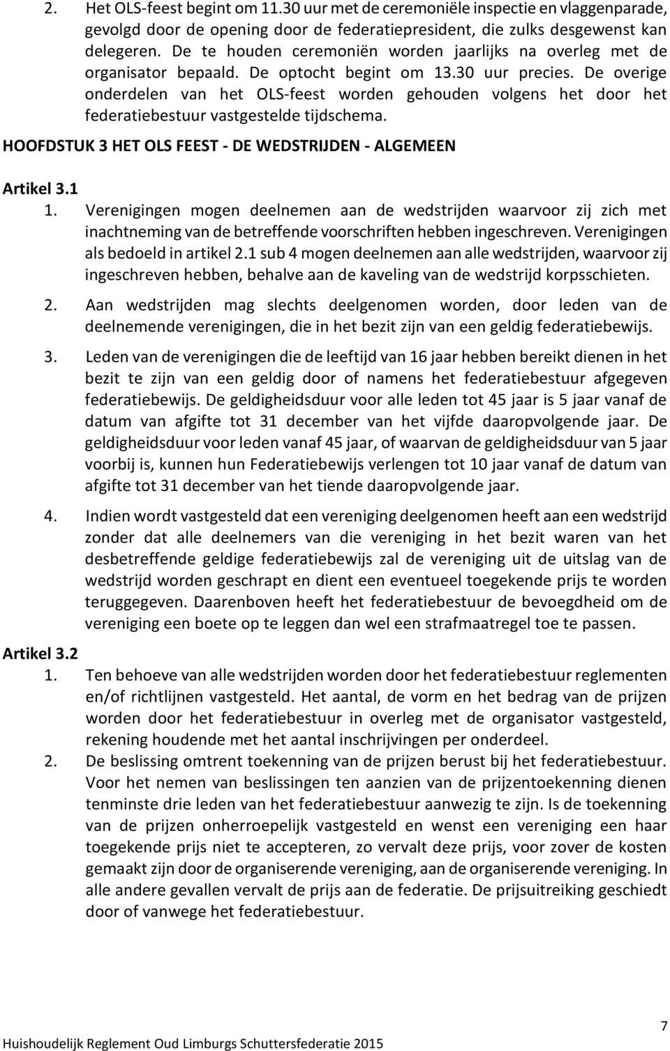 De overige onderdelen van het OLS-feest worden gehouden volgens het door het federatiebestuur vastgestelde tijdschema. HOOFDSTUK 3 HET OLS FEEST - DE WEDSTRIJDEN - ALGEMEEN Artikel 3.1 1.