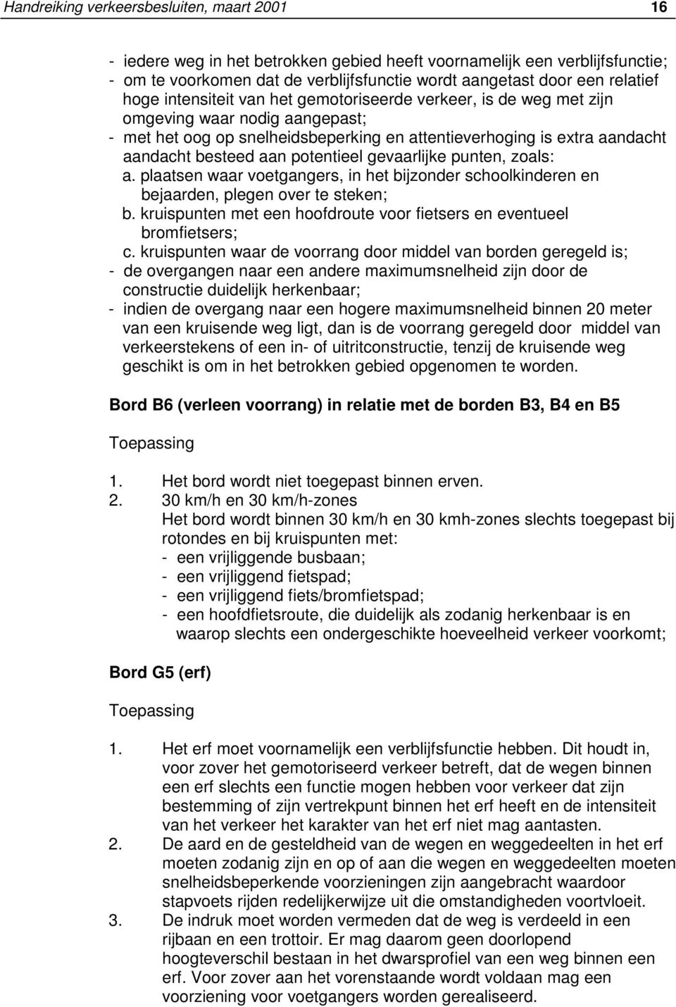 potentieel gevaarlijke punten, zoals: a. plaatsen waar voetgangers, in het bijzonder schoolkinderen en bejaarden, plegen over te steken; b.