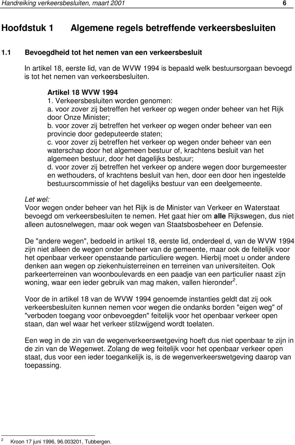 Verkeersbesluiten worden genomen: a. voor zover zij betreffen het verkeer op wegen onder beheer van het Rijk door Onze Minister; b.