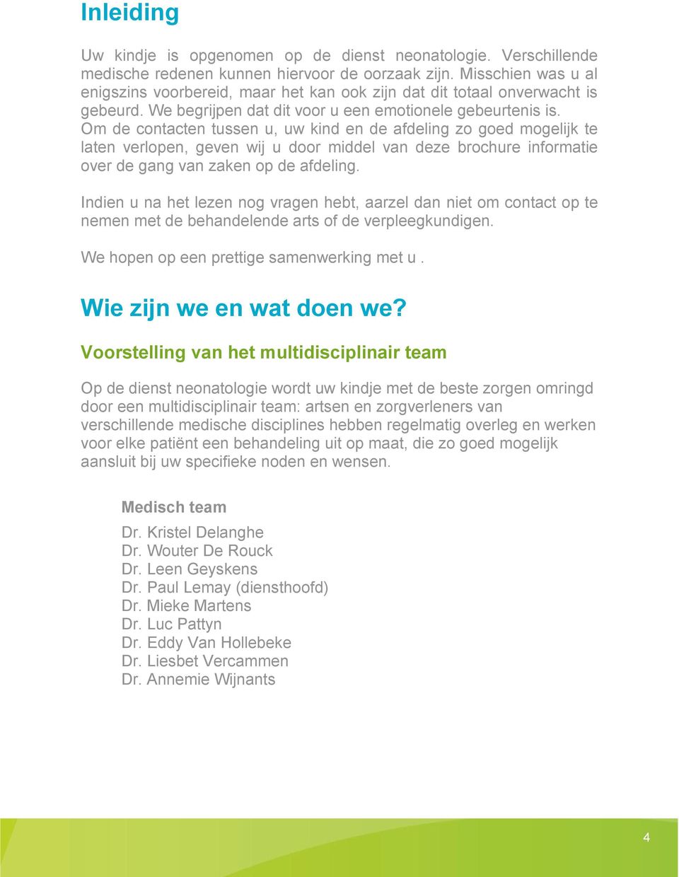 Om de contacten tussen u, uw kind en de afdeling zo goed mogelijk te laten verlopen, geven wij u door middel van deze brochure informatie over de gang van zaken op de afdeling.